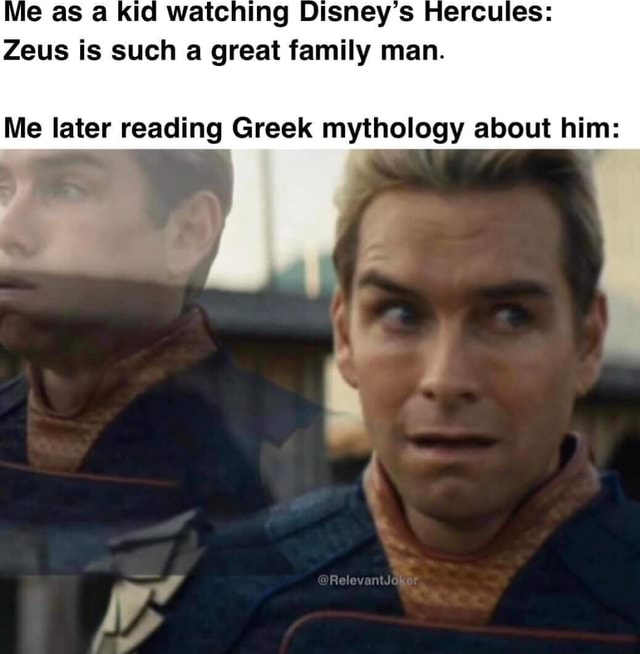 Me as a kid watching Disney's Hercules: Zeus is such a great family man ...