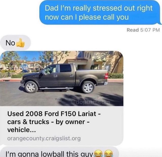 Dad I'm really stressed out right now can I I please call you No_ Read PM Used 2008 Ford F150