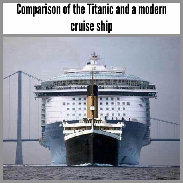 Comparison of the Titanic and a modern cruise ship )