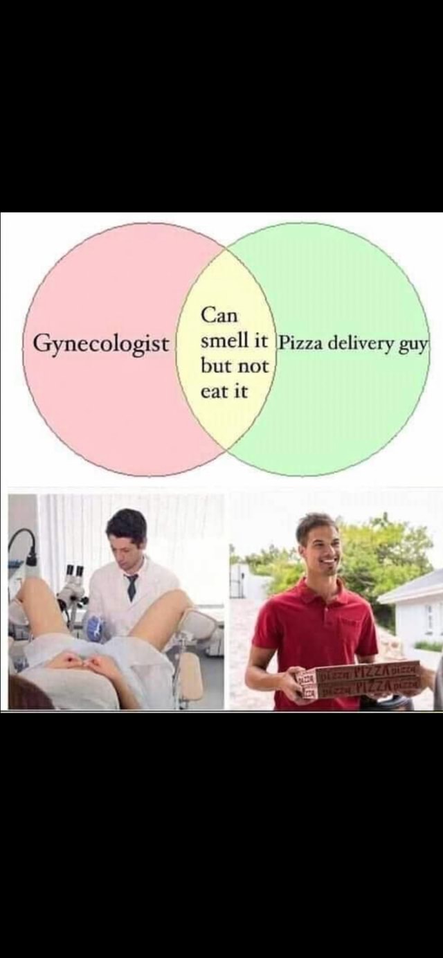 Can Gynecologist smell it Pizza delivery guy but not eat it America’s