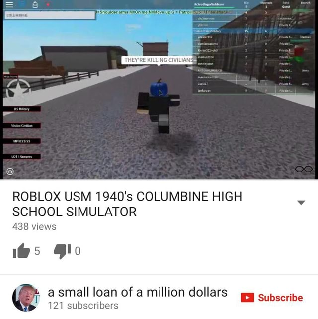 Roblox Usm 1940 S Columbine High School Simulator A Small Loan Of A Miliion Dollars I - roblox high school memes