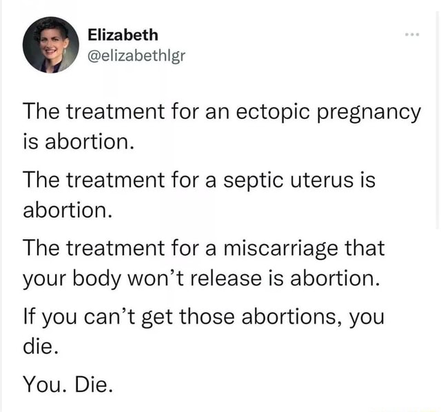 Elizabeth The treatment for an ectopic pregnancy is abortion. The ...