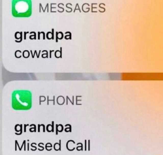 MESSAGES grandpa coward PHONE grandpa Missed Call - iFunny