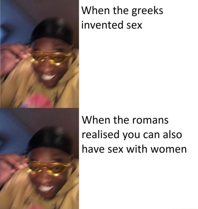 When The Greeks Invented Sex When The Romans Realised You Can Also Have Sex With Women Ifunny