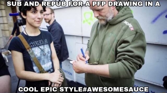 SUB AND REPUB FOR A PFP DRAWING IN A COOL EPIC STYLEHAWESOMESAUCE - iFunny
