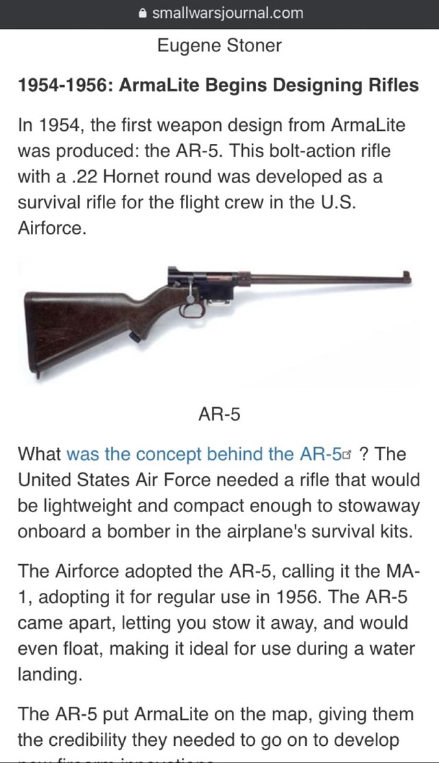 Eugene Stoner 1954 1956 Armalite Begins Designing Rifles In 1954 The First Weapon Design From Armalite Was Produced The Ar 5 This Bolt Action Rifle With A 22 Hornet Round Was Developed As A Survival