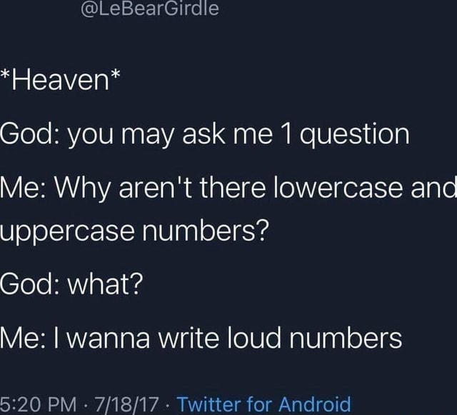 *Heaven* God you may ask me 1 question Me Why aren't there lowercase
