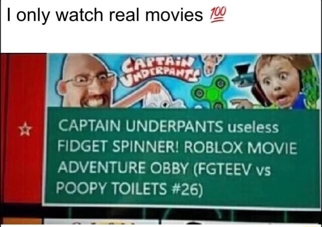 I Only Watch Real Movies 720 Captain Underpants Useless Fidget Spinner Roblox Movie Adventure Obby Fgteev Vs Poopy Toilets 26 - fgteev roblox fidget spinner games