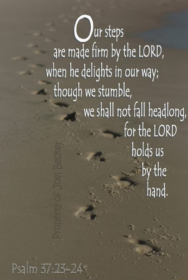 Ur steps are made firm by the LORD, when he delights in out way; though ...