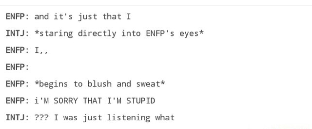 Enfp Inyj Enfp Enfp Intj And It S Just That 1 Staring Directly Into Enfp S Eyes Begins To Blush And Sweat I M Sorry That I M Stupid 1 Was Just Listening What