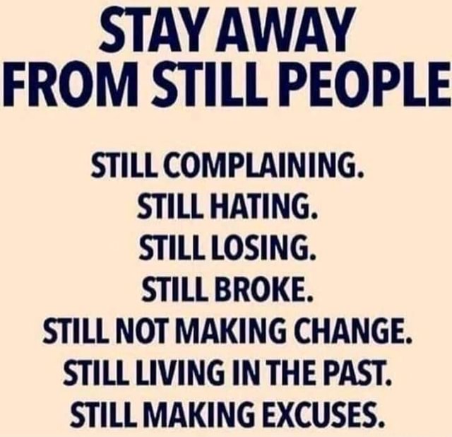 STAY AWAY FROM STILL PEOPLE STILL COMPLAINING. STILL HATING. STILL ...