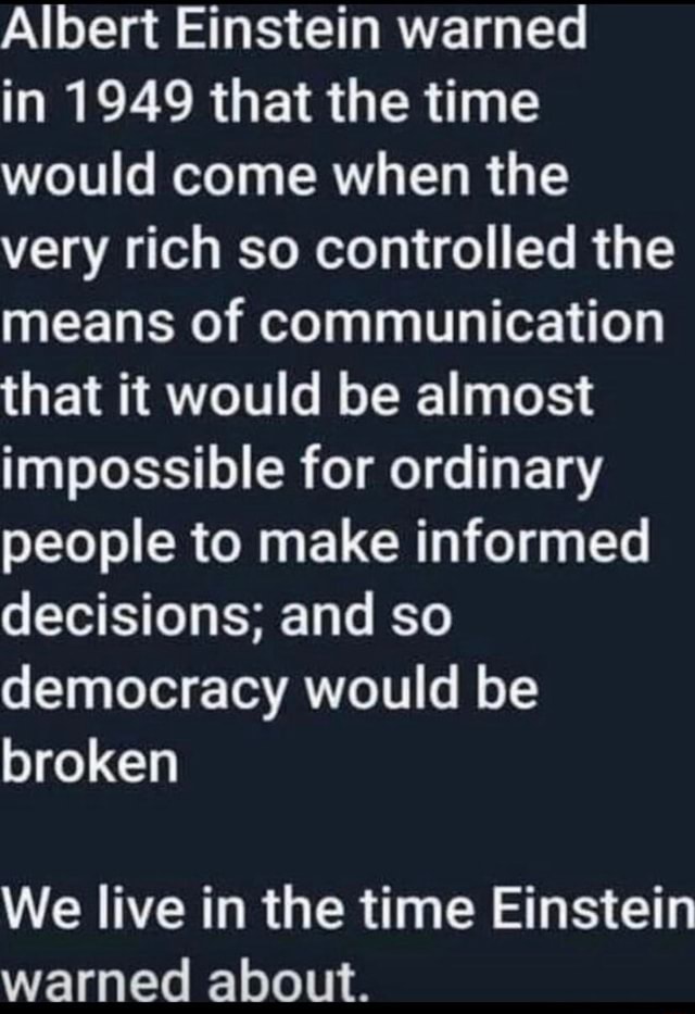 Albert Einstein warned in 1949 that the time would come when the very