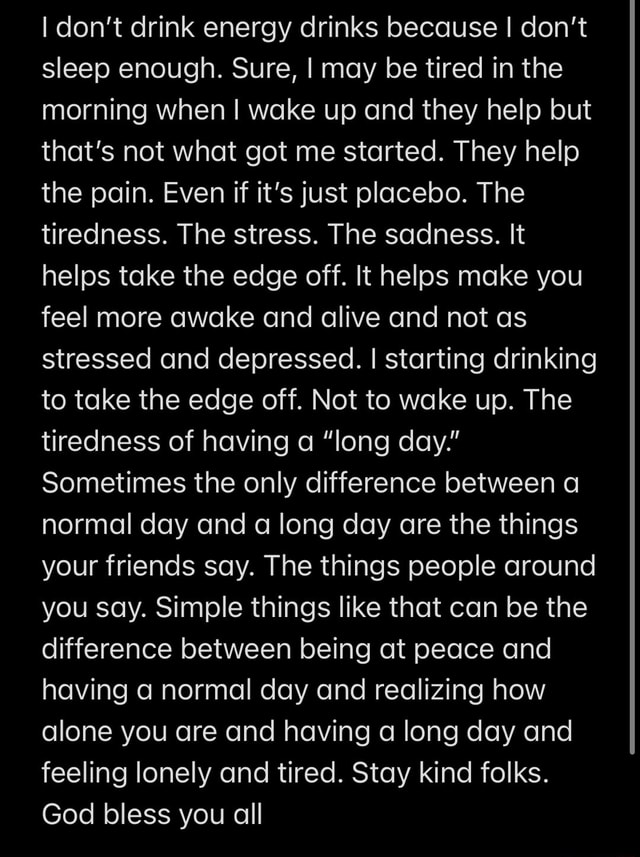 I don't drink energy drinks because I don't sleep enough. Sure, I may