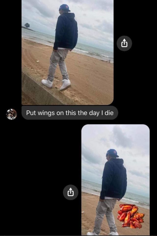 & Put wings on this the day I die iFunny