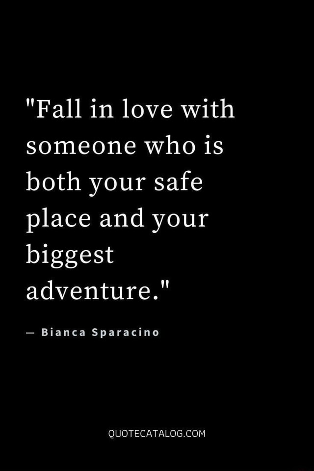 Fall In Love With Someone Who Is Both Your Safe Place And Your Biggest Adventure Bianca Sparacino