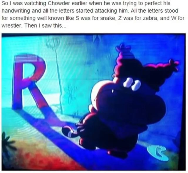 So I was watching Chowder earlier when he was trying to perfect his