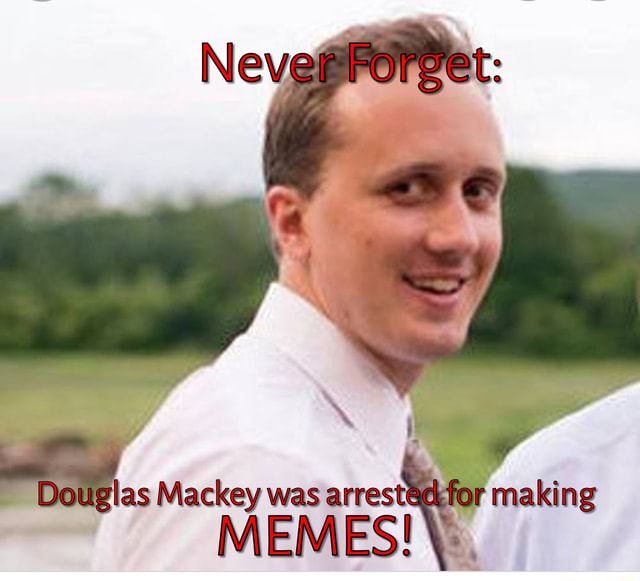 Never Forget: Douglas Mackey was a s arrested, for making MEMES! - iFunny