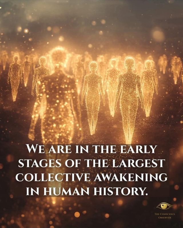 WE ARE IN THE EARLY STAGES OF THE LARGEST COLLECTIVE AWAKENING IN HUMAN ...