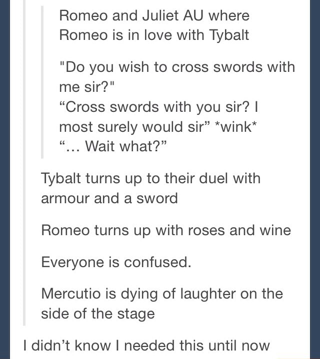Romeo and Juliet AU where Romeo is in love with Tybalt "Do you wish to