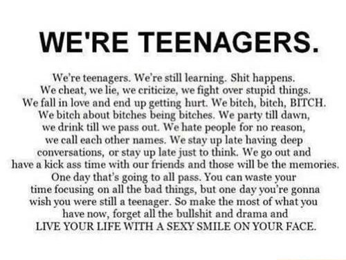 We Re Teenagers We Re Teenagers We Re Still Learning Shit Happens We Cheat We Lie We Criticize We Fight Over Stupid Things We Fall In Love And End Up Getting Hurt We Bitch Bitch