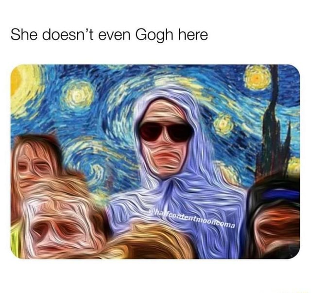 She doesn't even Gogh here - iFunny