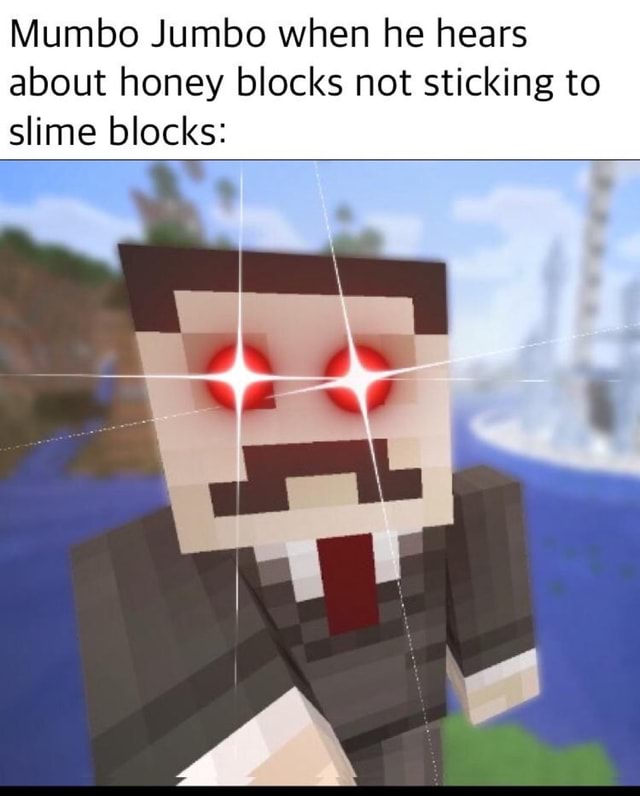 Mumbo Jumbo when he hears about honey blocks not sticking to slime blocks iFunny