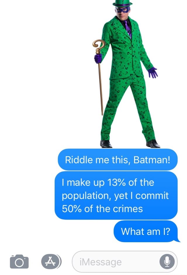 G T Riddle This Batman Imake Up 13 Of The Population Yet I Commit 50 Of The Crimes