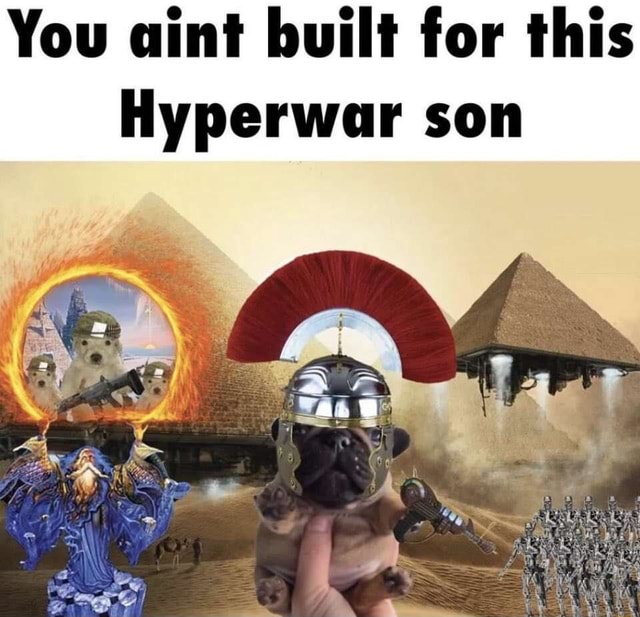 You Aint Built For This Hyperwar Son - IFunny