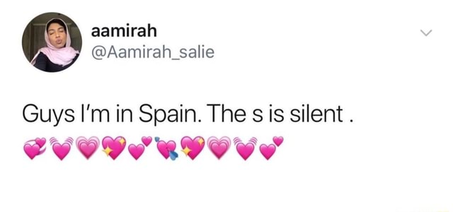 Guys I M In Spain The S Is Silent