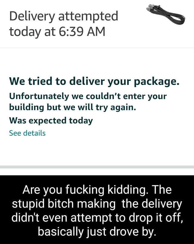 Delivery attempted today at AM We tried to deliver your package