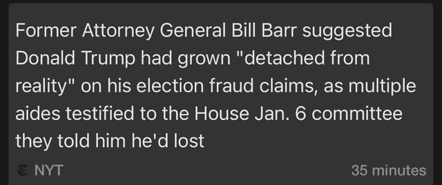 Former Attorney General Bill Barr Suggested Donald Trump Had Grown 