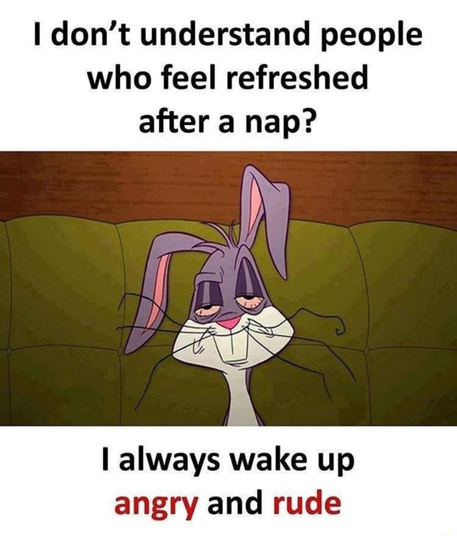 Don't understand people who feel refreshed after a nap? always wake up