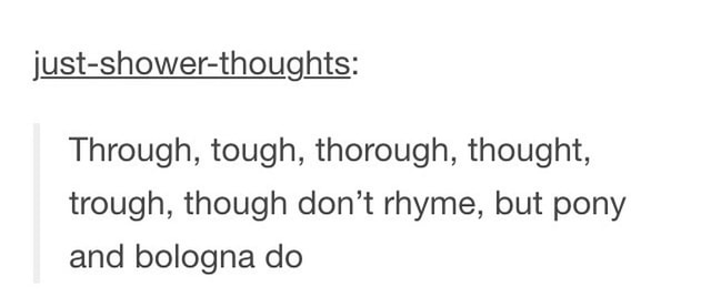 Through Tough Thorough Thought Trough Though Don T Rhyme But Pony And Bologna Do