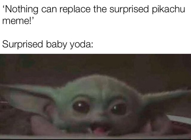 ‘Nothing can replace the surprised pikachu meme!’ Surprised baby yoda ...