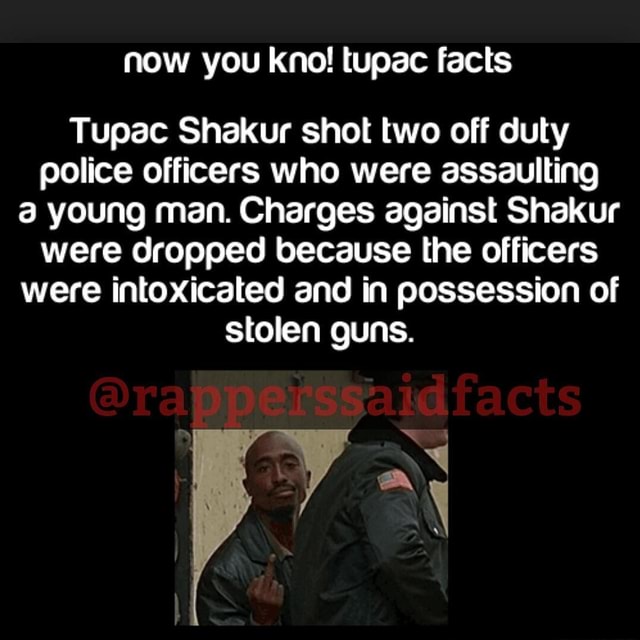 Now you kno! tupac facts Tupac Shakur shot two off duty police officers ...