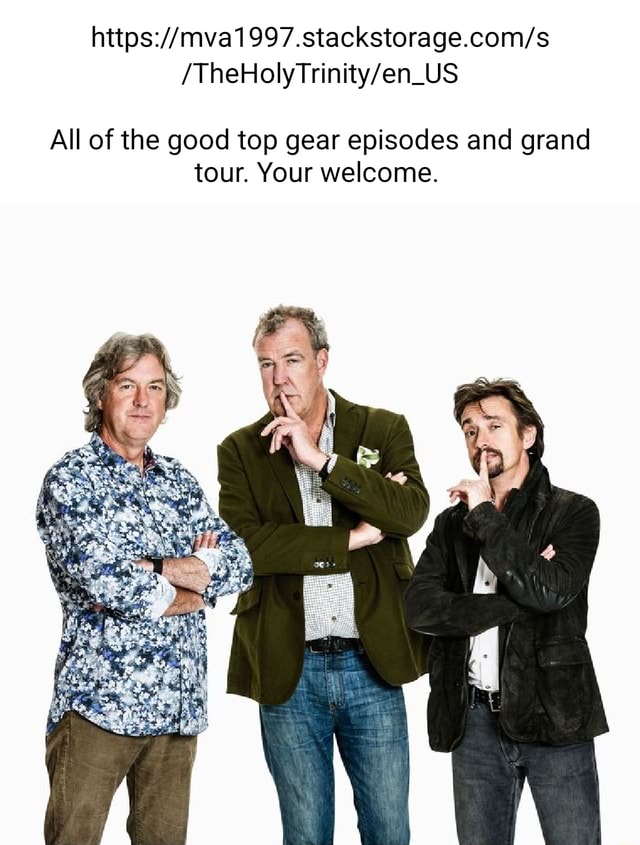 All of the good top gear episodes and grand tour. Your iFunny