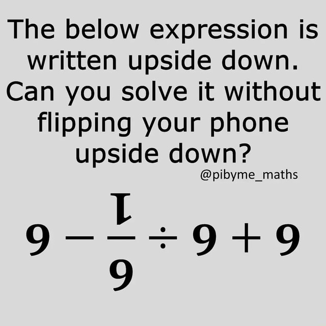 The below expression is written upside down. Can you solve it without