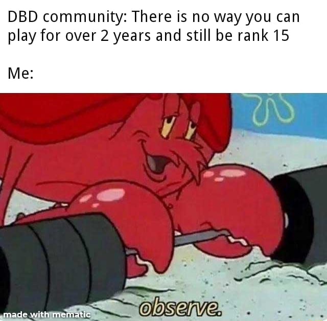 Dbd Community There Is No Way You Can Play For Over 2 Years And Still Be Rank 15 Me Dbd Community There Is No Way You Can Play For Over 2 Years And Still Be Rank 15 Me
