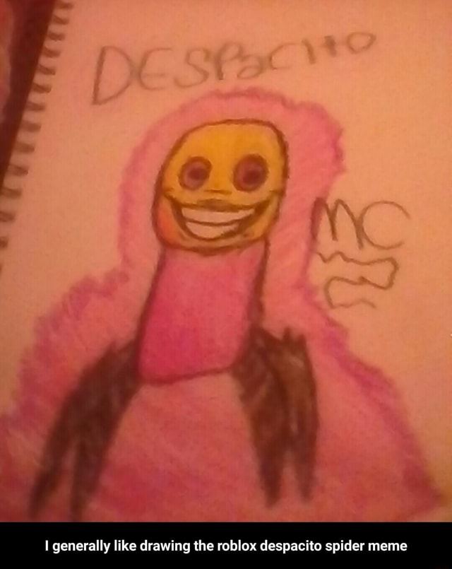 I Generally Like Drawing The Roblox Despacito Spider Meme - roblox despacito spider plush