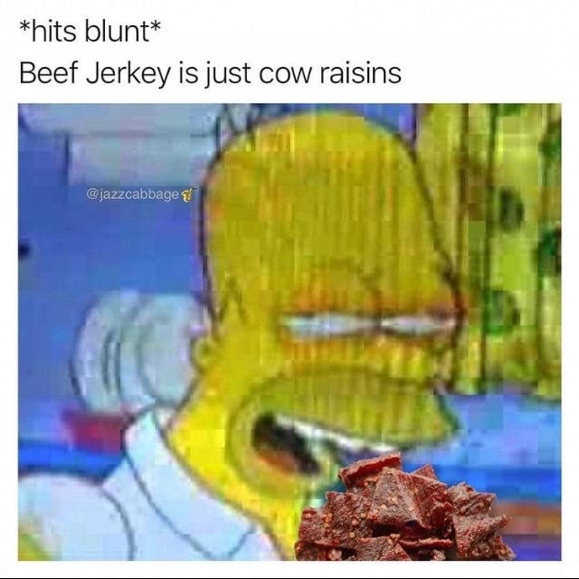 Cow Raisins *hits blunt* Beef Jerkey is just cow raisins - iFunny