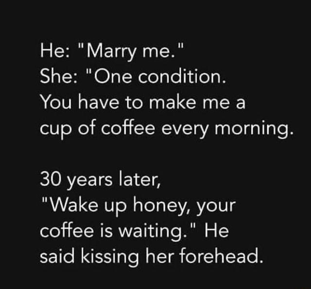 He Marry Me She One Condition You Have To Make Me A Cup Of Coffee Every Morning 30 Years 