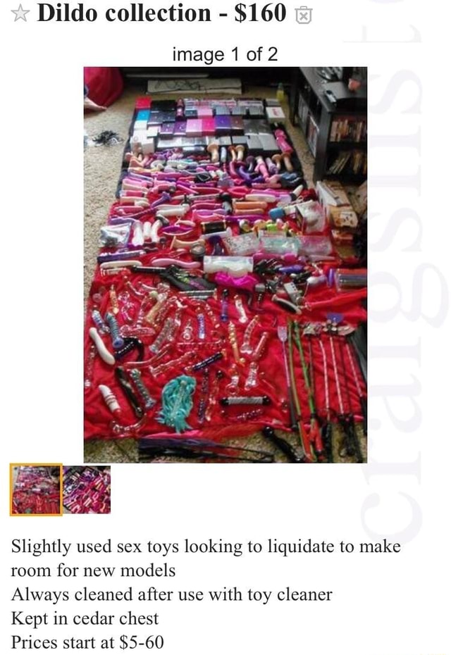 Dildo collection - $160 image 1 of 2 Slightly used sex toys looking to liquidate to make room for new models Always cleaned after use with toy cleaner Kept in cedar chest Dildo collection - $160 image 1 of 2 Slightly used sex toys looking to liquidate to make room for new models Always cleaned after use with toy cleaner Kept in cedar chest