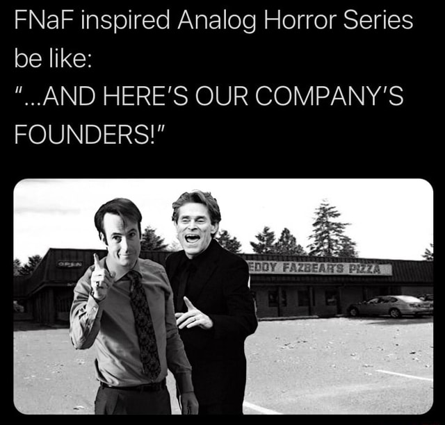 FNaF Inspired Analog Horror Series Be Like AND HERE S OUR COMPANY S 