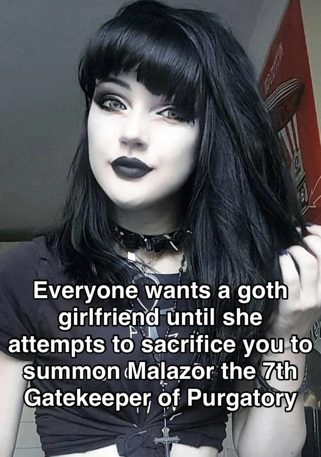 Everyone wants a goth girlfriend until she attempts to sacrifice you to ...