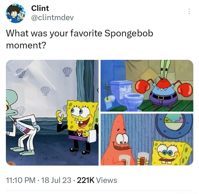 Oe Clint @clintmdev What was your favorite Spongebob moment? PM - 18 ...