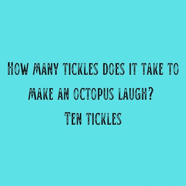 HOW MANY TICKLES DOES IT TAKE TO MAKE AN OCTOPUS LAUGH? TEN TICKLES ...