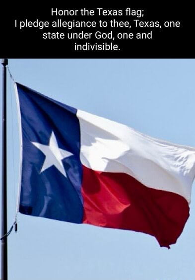 Honor the Texas flag: I pledge allegiance to thee, Texas, one state ...