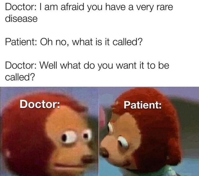 doctor-i-am-afraid-you-have-a-very-rare-disease-patient-oh-no-what