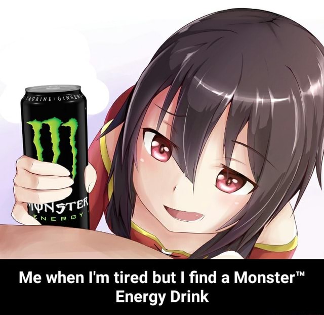 Me when I'm tired but I ﬁnd a Monster“ Energy Drink Me when I'm tired