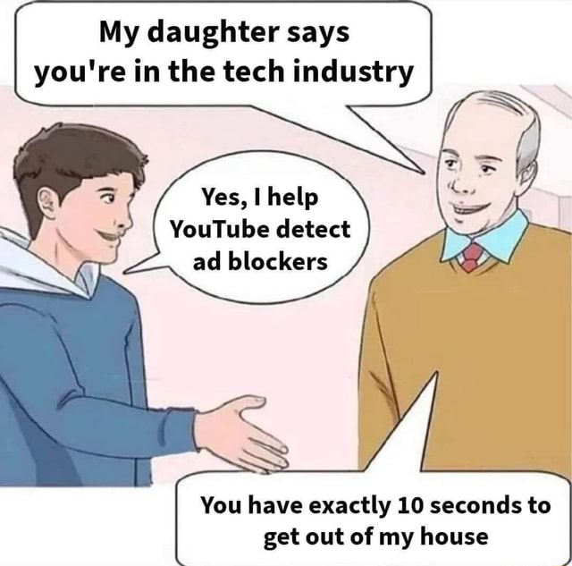 My daughter says I you're in the tech industry Yes, I help YouTube ...